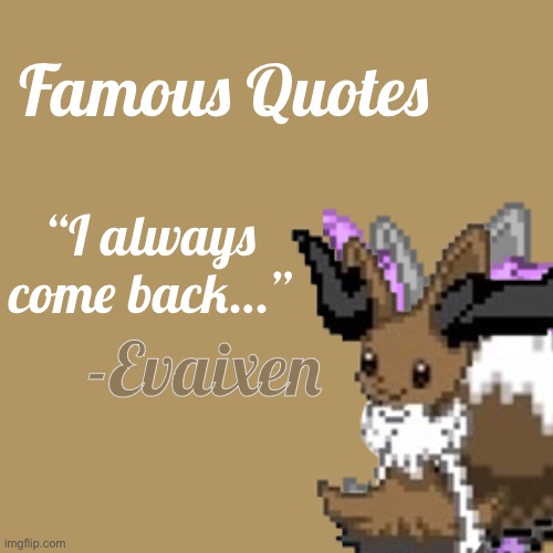 True Famous Quotes | Famous Quotes; “I always come back…”; -Evaixen | made w/ Imgflip meme maker