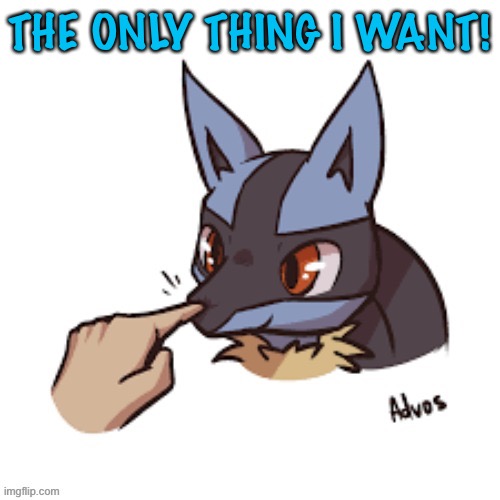 THE ONLY THING I WANT! | made w/ Imgflip meme maker