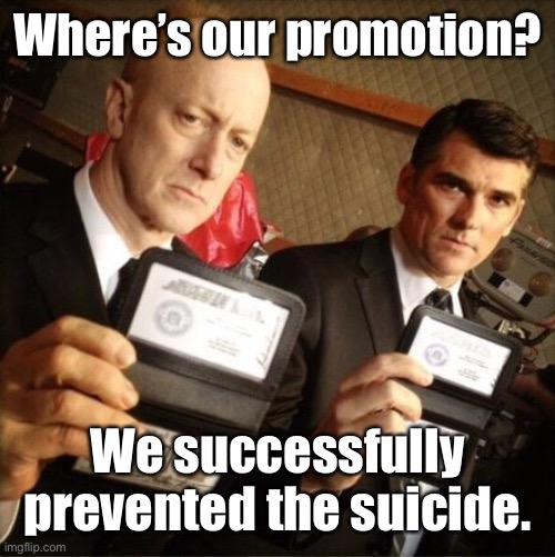 FBI | Where’s our promotion? We successfully prevented the suicide. | image tagged in fbi | made w/ Imgflip meme maker