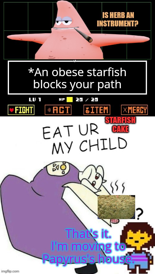 Toriel Makes Pies | *An obese starfish blocks your path STARFISH CAKE That's it. I'm moving to Papyrus's house. IS HERB AN INSTRUMENT? | image tagged in toriel makes pies | made w/ Imgflip meme maker