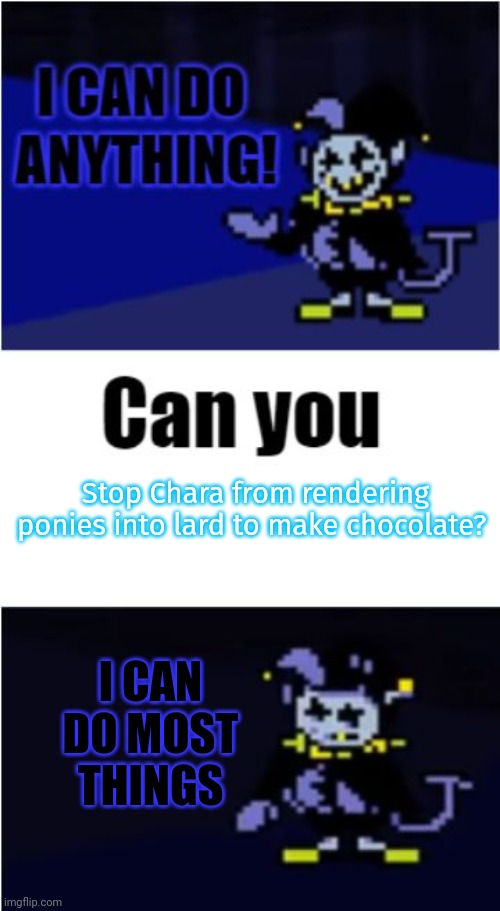 I Can Do Anything | Stop Chara from rendering ponies into lard to make chocolate? I CAN DO MOST THINGS | image tagged in i can do anything | made w/ Imgflip meme maker