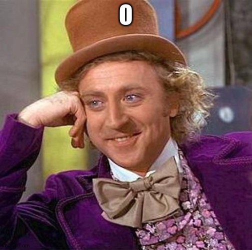 Creepy Condescending Wonka | O | image tagged in memes,creepy condescending wonka | made w/ Imgflip meme maker