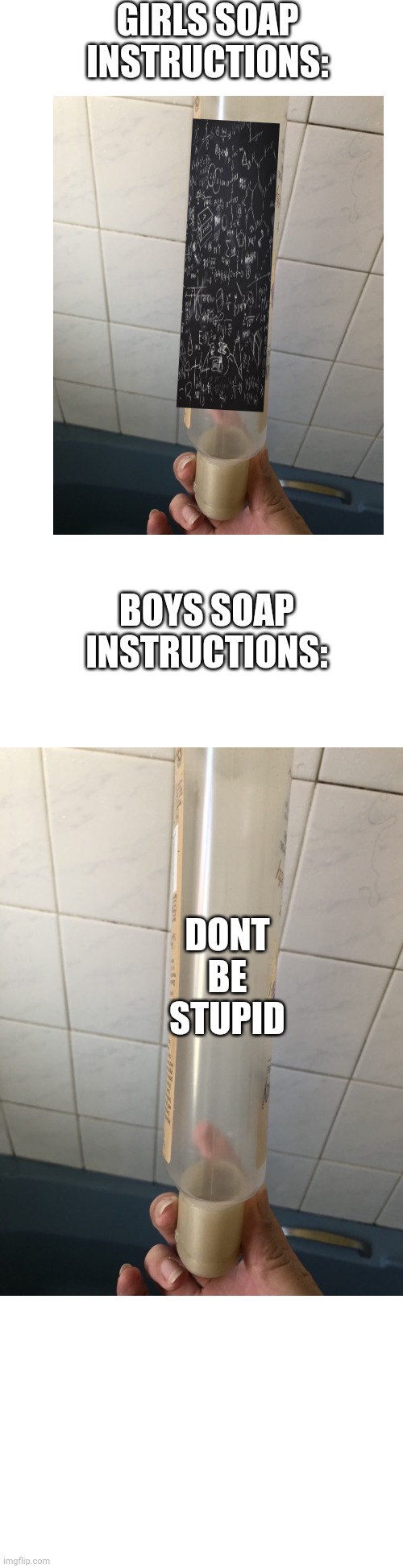 Long blank white |  GIRLS SOAP INSTRUCTIONS:; BOYS SOAP INSTRUCTIONS:; DONT BE STUPID | image tagged in long blank white,soap,idk,fun | made w/ Imgflip meme maker