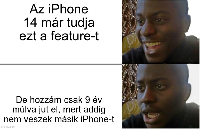Disappointed Black Guy | Az iPhone 14 már tudja ezt a feature-t; De hozzám csak 9 év múlva jut el, mert addig nem veszek másik iPhone-t | image tagged in disappointed black guy | made w/ Imgflip meme maker