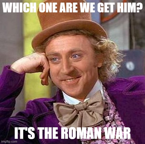 I don't understand that Roman war | WHICH ONE ARE WE GET HIM? IT'S THE ROMAN WAR | image tagged in memes,creepy condescending wonka | made w/ Imgflip meme maker