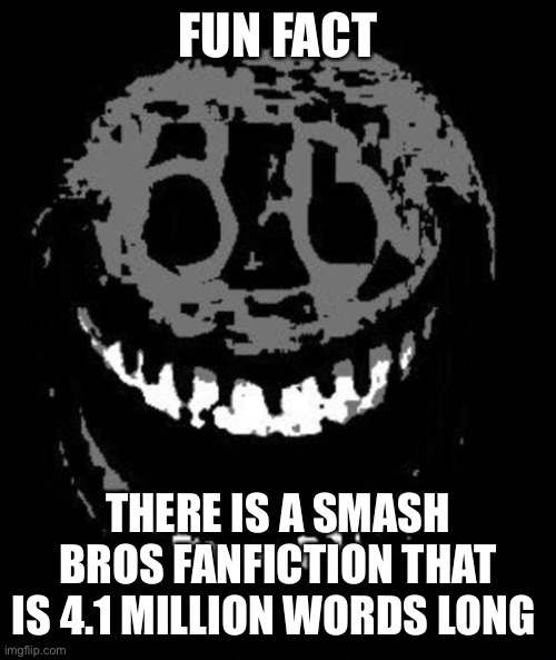 Also the summary written by the same author is just under 7k words. FOR A SUMMARY. | FUN FACT; THERE IS A SMASH BROS FANFICTION THAT IS 4.1 MILLION WORDS LONG | image tagged in rush | made w/ Imgflip meme maker