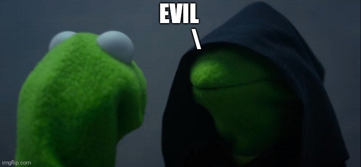 Evil Kermit Meme | EVIL
        \ | image tagged in memes,evil kermit | made w/ Imgflip meme maker