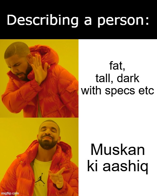 Drake Hotline Bling Meme | Describing a person:; fat, tall, dark with specs etc; Muskan ki aashiq | image tagged in memes,drake hotline bling | made w/ Imgflip meme maker