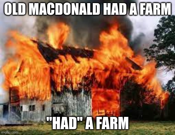 OLD MACDONALD HAD A FARM; "HAD" A FARM | made w/ Imgflip meme maker