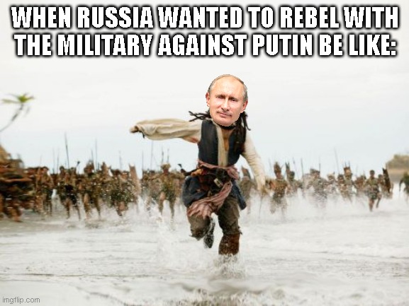 Putin Being Chase by rebels | WHEN RUSSIA WANTED TO REBEL WITH THE MILITARY AGAINST PUTIN BE LIKE: | image tagged in memes,jack sparrow being chased,vladimir putin | made w/ Imgflip meme maker