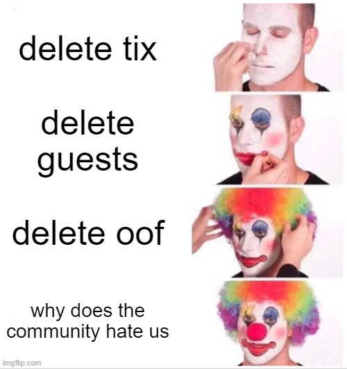 clown meme | delete tix; delete guests; delete oof; why does the community hate us | image tagged in memes,clown applying makeup,roblox | made w/ Imgflip meme maker