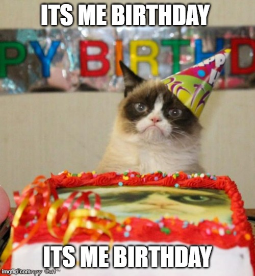 Grumpy Cat Birthday | ITS ME BIRTHDAY; ITS ME BIRTHDAY | image tagged in memes,grumpy cat birthday,grumpy cat | made w/ Imgflip meme maker