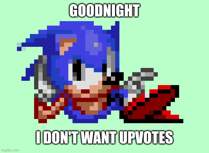 i don't want people commenting either | GOODNIGHT; I DON'T WANT UPVOTES | image tagged in sonic waiting | made w/ Imgflip meme maker