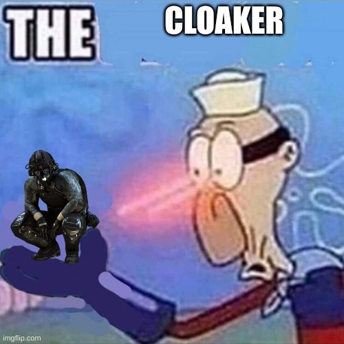 cloaker! | CLOAKER | image tagged in barnacle boy the | made w/ Imgflip meme maker