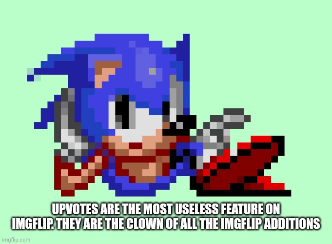 Sonic waiting | UPVOTES ARE THE MOST USELESS FEATURE ON IMGFLIP. THEY ARE THE CLOWN OF ALL THE IMGFLIP ADDITIONS | image tagged in sonic waiting | made w/ Imgflip meme maker