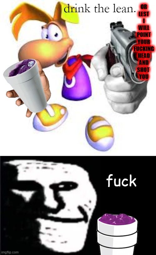 lean memes | drink the lean. OR
LEST
I
WILL
POINT
YOUR
FUCKING
HEAD
AND
SHOT 
YOU; fuck | image tagged in gun pointed at screen,memes,funny,lean,troll face,funny memes | made w/ Imgflip meme maker