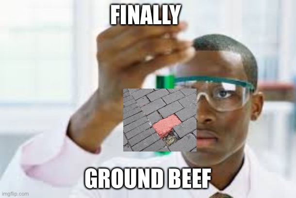 ground beef | FINALLY; GROUND BEEF | image tagged in finally | made w/ Imgflip meme maker