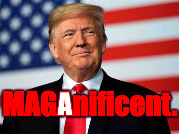 MAGAnificent Trump | A; MAGAnificent. | image tagged in maga,trump,q,the great awakening,make america great again | made w/ Imgflip meme maker