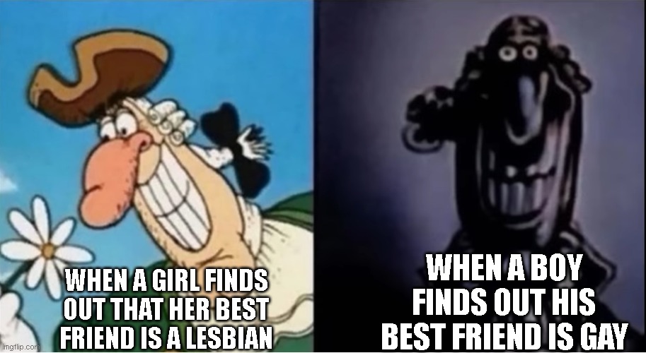 Same but different gender | WHEN A BOY FINDS OUT HIS BEST FRIEND IS GAY; WHEN A GIRL FINDS OUT THAT HER BEST FRIEND IS A LESBIAN | image tagged in dr livesey light and dark | made w/ Imgflip meme maker