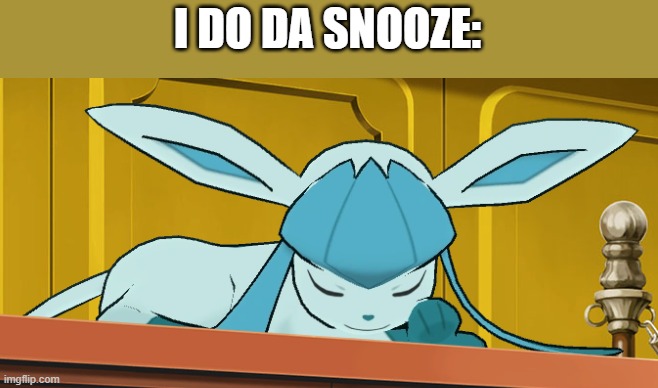 sleeping glaceon | I DO DA SNOOZE: | image tagged in sleeping glaceon | made w/ Imgflip meme maker