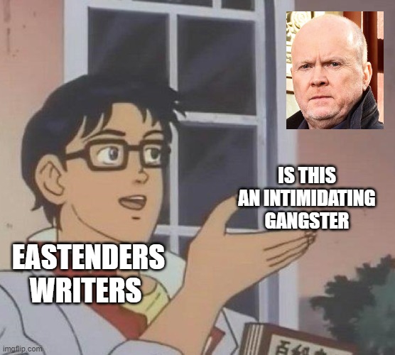 EastEnders Phil memes. | IS THIS AN INTIMIDATING GANGSTER; EASTENDERS WRITERS | image tagged in memes,is this a pigeon | made w/ Imgflip meme maker