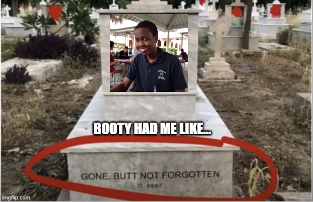 Bet It Ain't | BOOTY HAD ME LIKE... | image tagged in you had one job | made w/ Imgflip meme maker