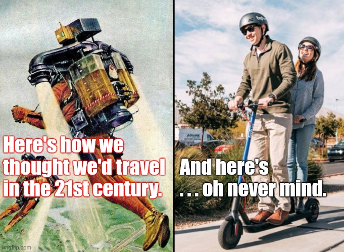 jet pack vs. electric scooter | Here's how we thought we'd travel in the 21st century. And here's   . . . oh never mind. | image tagged in jet pack vs electric scooter | made w/ Imgflip meme maker