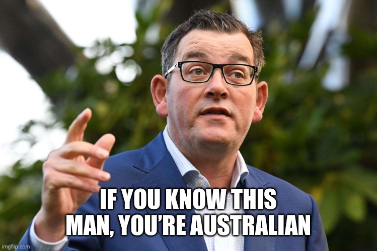Do you know? | IF YOU KNOW THIS MAN, YOU’RE AUSTRALIAN | image tagged in dan andrews | made w/ Imgflip meme maker
