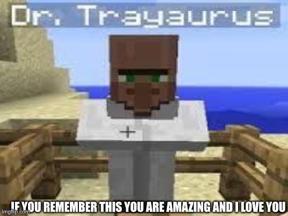 Tons of respect to everyone that remembers him | IF YOU REMEMBER THIS YOU ARE AMAZING AND I LOVE YOU | image tagged in gaming,funny,memes,minecraft,lol,respect | made w/ Imgflip meme maker