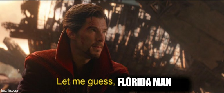 Dr Strange let me guess 2 | FLORIDA MAN | image tagged in dr strange let me guess 2 | made w/ Imgflip meme maker