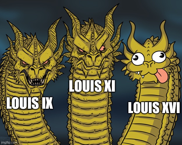 French Kings | LOUIS XI; LOUIS XVI; LOUIS IX | image tagged in king ghidorah,king louis,france,monarch,king | made w/ Imgflip meme maker