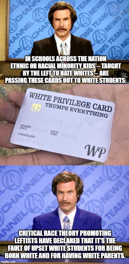 Yes, this is really happening and the leftist response is real as well. | IN SCHOOLS ACROSS THE NATION ETHNIC OR RACIAL MINORITY KIDS -- TAUGHT BY THE LEFT TO HATE WHITES -- ARE PASSING THESE CARDS OUT TO WHITE STUDENTS:; CRITICAL RACE THEORY PROMOTING LEFTISTS HAVE DECLARED THAT IT'S THE FAULT OF UPSET WHITE STUDENTS FOR BEING BORN WHITE AND FOR HAVING WHITE PARENTS. | image tagged in breaking news | made w/ Imgflip meme maker