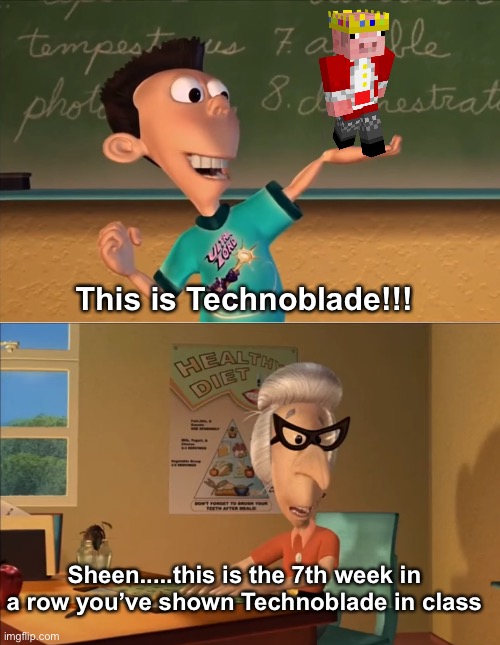 No offense or anything but it’s actually kinda annoying | This is Technoblade!!! Sheen.....this is the 7th week in a row you’ve shown Technoblade in class | image tagged in jimmy neutron meme,technoblade,annoying,minecraft | made w/ Imgflip meme maker
