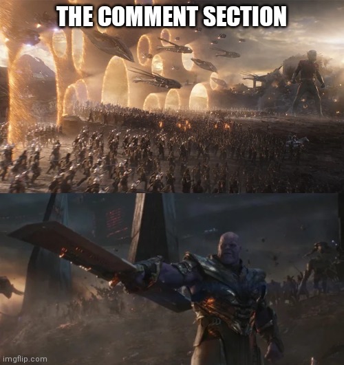 avengers endgame final battle against thanos | THE COMMENT SECTION | image tagged in avengers endgame final battle against thanos | made w/ Imgflip meme maker