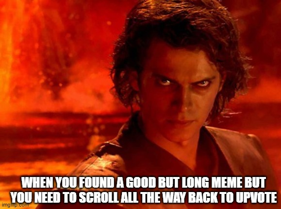 You Underestimate My Power | WHEN YOU FOUND A GOOD BUT LONG MEME BUT YOU NEED TO SCROLL ALL THE WAY BACK TO UPVOTE | image tagged in memes,you underestimate my power | made w/ Imgflip meme maker