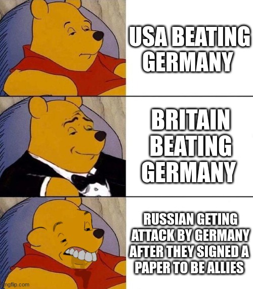 Best,Better, Blurst | USA BEATING GERMANY; BRITAIN BEATING GERMANY; RUSSIAN GETING ATTACK BY GERMANY AFTER THEY SIGNED A 
PAPER TO BE ALLIES | image tagged in best better blurst | made w/ Imgflip meme maker