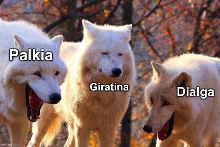Laughing wolves | Palkia; Giratina; Dialga | image tagged in laughing wolves,pokemon,dialga,palkia,giratina | made w/ Imgflip meme maker
