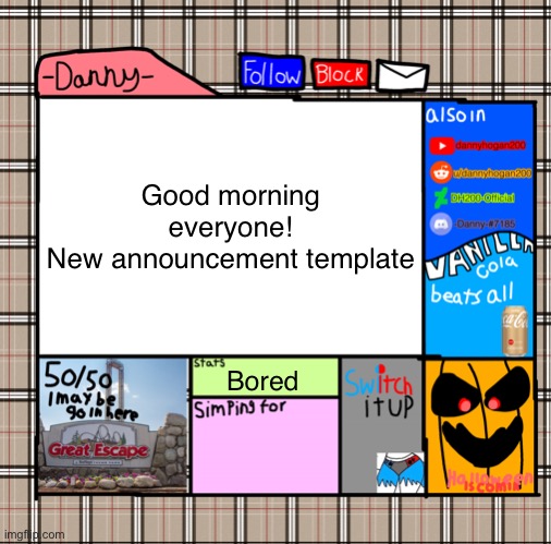 Good morning everyone!
New announcement template; Bored | image tagged in -danny- fall announcement | made w/ Imgflip meme maker