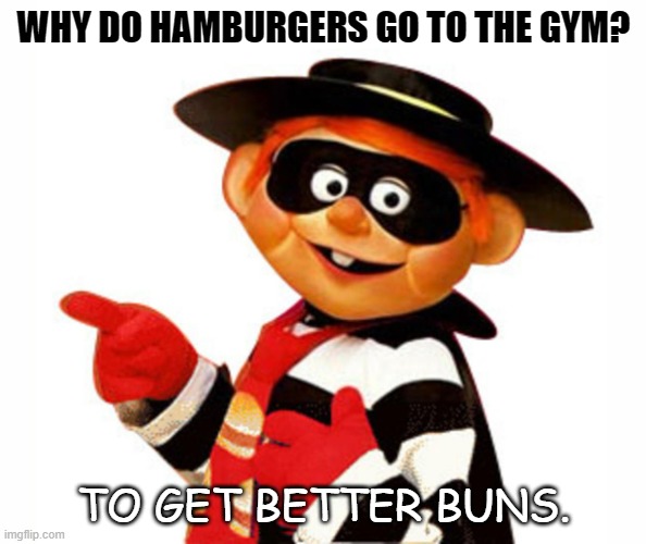 daily bad dad joke Sept 8 2022 | WHY DO HAMBURGERS GO TO THE GYM? TO GET BETTER BUNS. | image tagged in hamburglar | made w/ Imgflip meme maker