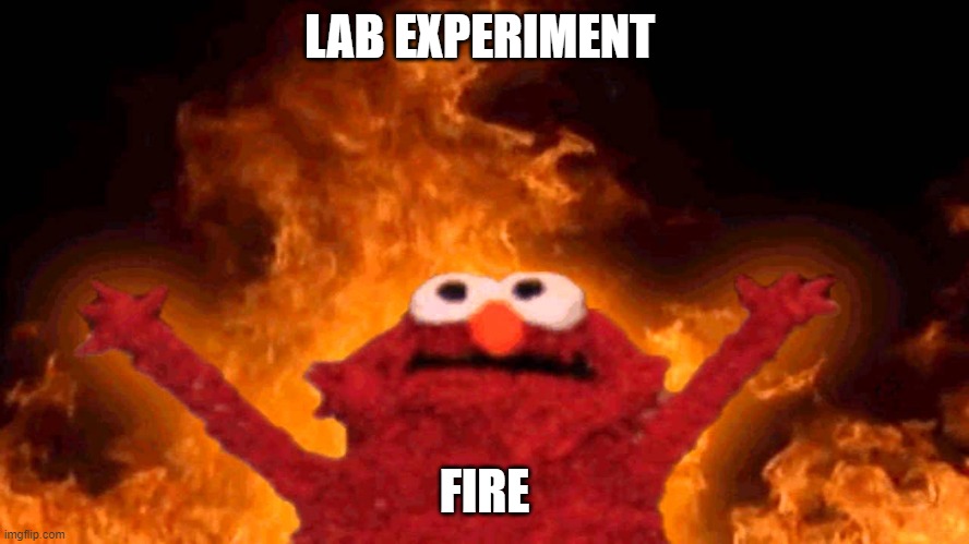 elmo fire | LAB EXPERIMENT FIRE | image tagged in elmo fire | made w/ Imgflip meme maker