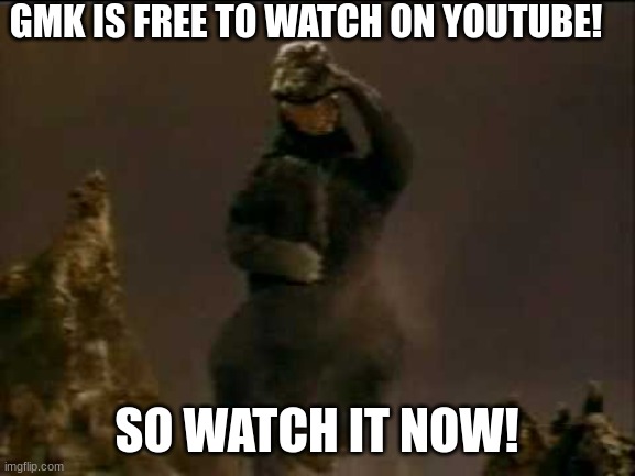 I would recommend doing so signed out, as I tried to watch it, my school blocked it. | GMK IS FREE TO WATCH ON YOUTUBE! SO WATCH IT NOW! | image tagged in happy godzilla,godzilla | made w/ Imgflip meme maker