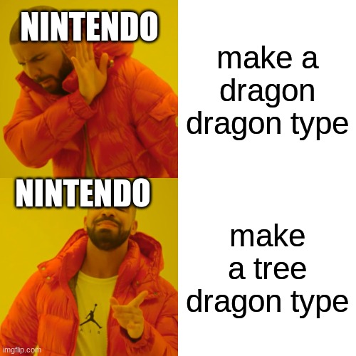 Drake Hotline Bling | make a dragon dragon type; NINTENDO; NINTENDO; make a tree dragon type | image tagged in memes,drake hotline bling | made w/ Imgflip meme maker