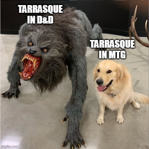 dog monster | TARRASQUE
IN D&D; TARRASQUE
IN MTG | image tagged in dog monster | made w/ Imgflip meme maker