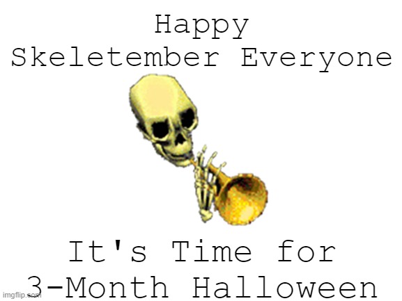 Repost if You Agree | Happy Skeletember Everyone; It's Time for 3-Month Halloween | image tagged in halloween,happy halloween,skeleton,upvote | made w/ Imgflip meme maker