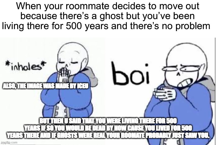 just pointing out | ALSO, THE IMAGE WAS MADE BY ICEU; BUT THEN U SAID THAT YOU WERE LIVING THERE FOR 500 YEARS IF SO YOU WOULD BE DEAD BY NOW CAUSE YOU LIVED FOR 500 YEARS THERE AND IF GHOSTS WERE REAL YOUR ROOMATE PROBABLY JUST SAW YOU. | image tagged in facts | made w/ Imgflip meme maker