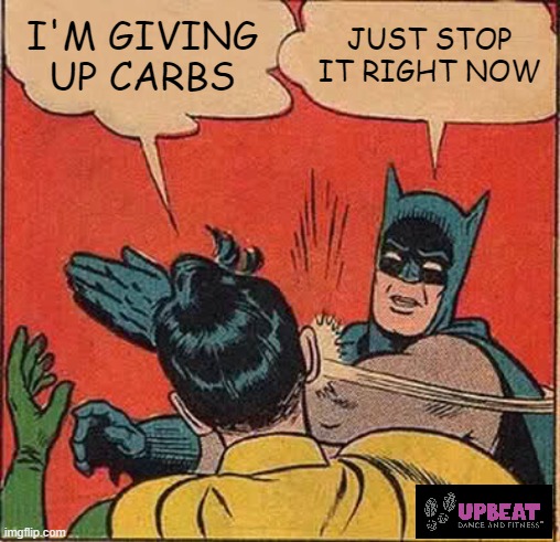 Carbs are your friend | I'M GIVING UP CARBS; JUST STOP IT RIGHT NOW | image tagged in memes,batman slapping robin,dietsdontwork,carbs | made w/ Imgflip meme maker
