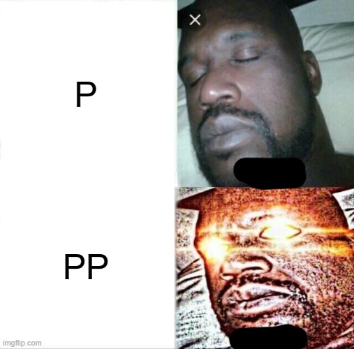P | P; PP | image tagged in memes,sleeping shaq | made w/ Imgflip meme maker