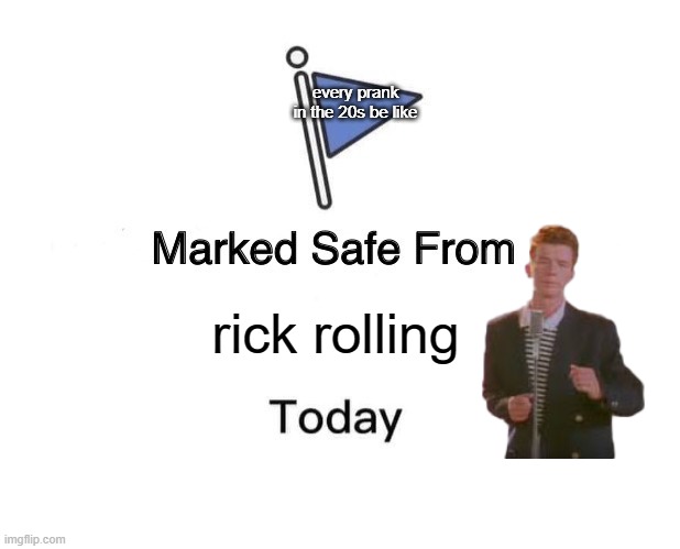 rick rolling page | every prank in the 20s be like; rick rolling | image tagged in memes,marked safe from,rickroll | made w/ Imgflip meme maker