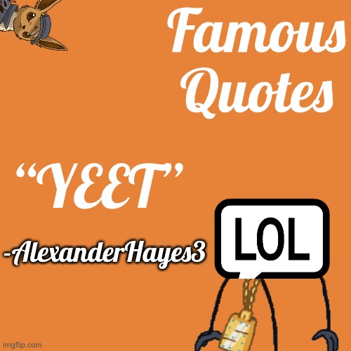 Famous Historical Quotations For This Day | Famous Quotes; “YEET”; -AlexanderHayes3 | made w/ Imgflip meme maker