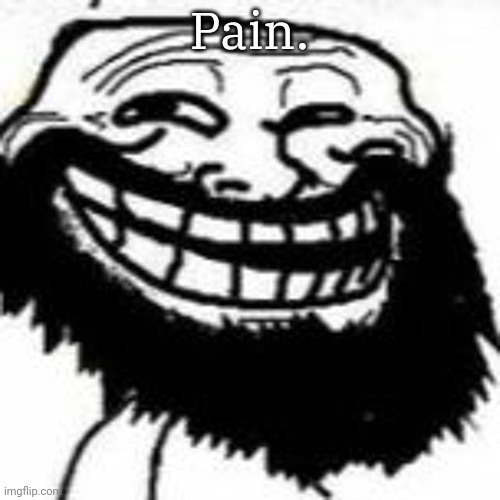 Bearded Trollface | Pain. | image tagged in mr hazzam | made w/ Imgflip meme maker